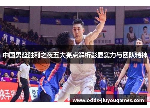 中国男篮胜利之夜五大亮点解析彰显实力与团队精神