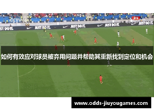 如何有效应对球员被弃用问题并帮助其重新找到定位和机会